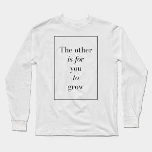 The other is for you to grow - Spiritual Quotes Long Sleeve T-Shirt